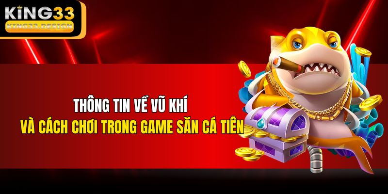 Thông tin về vũ khí và cách chơi trong game săn cá Tiên